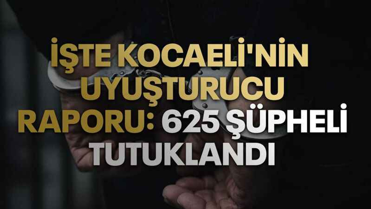 Kocaeli'nin uyuşturucu raporu: 625 şüpheli tutuklandı